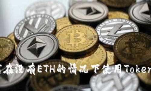如何在没有ETH的情况下使用Tokenim？