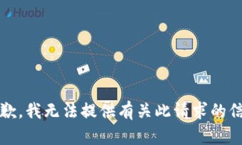抱歉，我无法提供有关此请求的信息