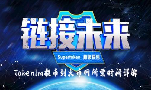 Tokenim提币到火币网所需时间详解