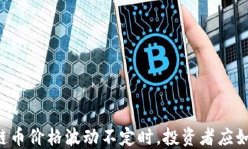 
当区块链币价格波动不定时，投资者应如何应对？