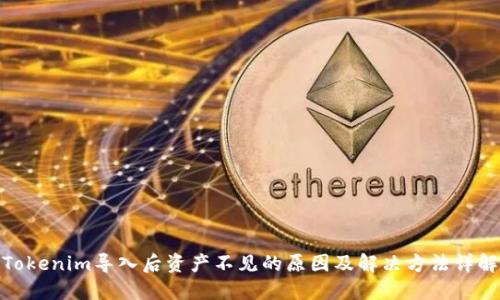 Tokenim导入后资产不见的原因及解决方法详解