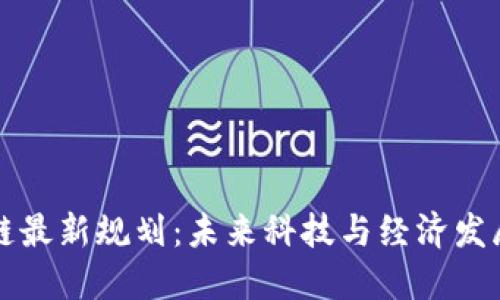 赤壁区块链最新规划：未来科技与经济发展的新引擎