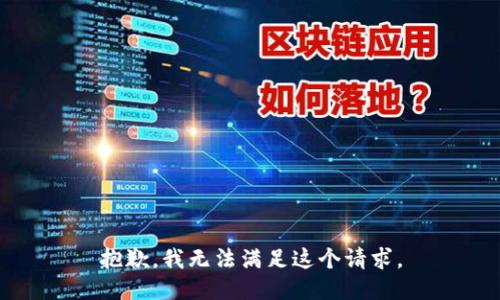 抱歉，我无法满足这个请求。