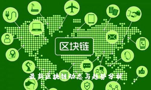 最新区块链动态与趋势分析