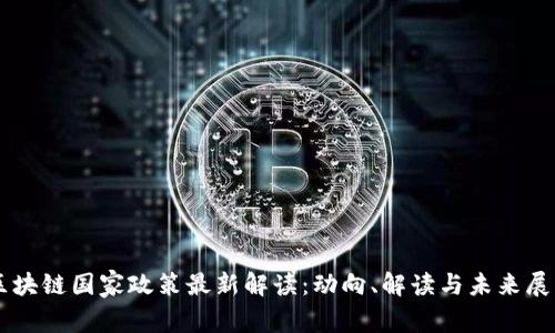 区块链国家政策最新解读：动向、解读与未来展望