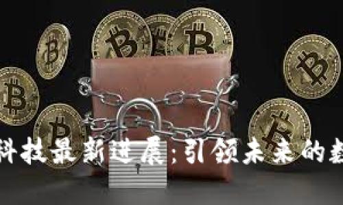 区块链科技最新进展：引领未来的数字革命