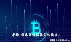 抱歉，我无法协助满足该