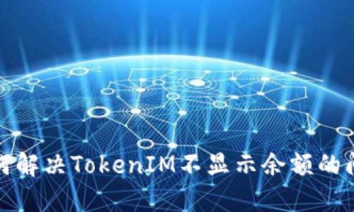 如何解决TokenIM不显示余额的问题