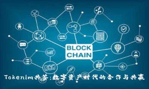 Tokenim共签：数字资产时代的合作与共赢