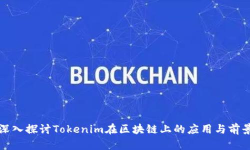深入探讨Tokenim在区块链上的应用与前景