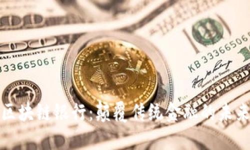 比特币区块链银行：颠覆传统金融的未来与机遇
