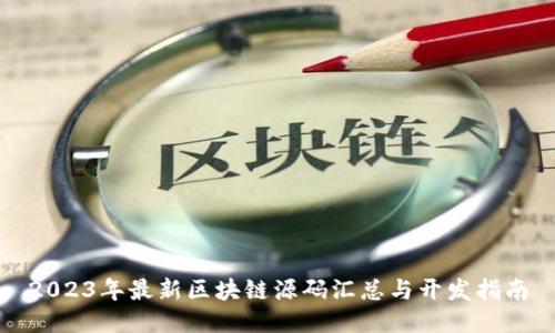 2023年最新区块链源码汇总与开发指南