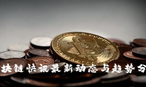 区块链快讯最新动态与趋势分析