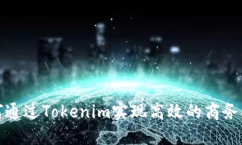 如何通过Tokenim实现高效的商务合作