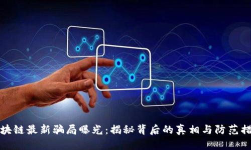 区块链最新骗局曝光：揭秘背后的真相与防范措施