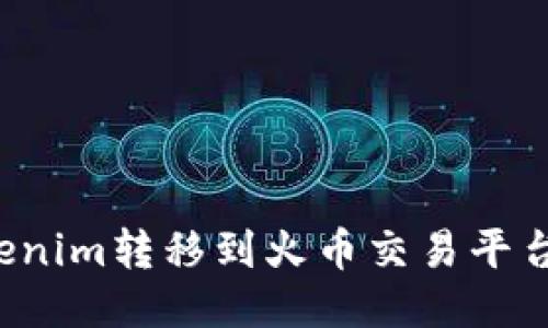  如何将Tokenim转移到火币交易平台的详细指南