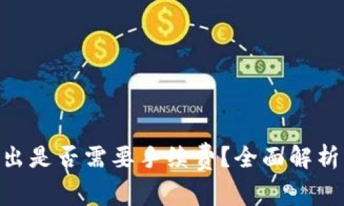 Tokenim转出是否需要手续费？全面解析与实用指南
