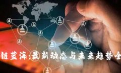 区块链蓝海：最新动态与