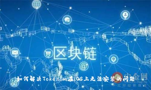 如何解决Tokenim在iOS上无法安装的问题