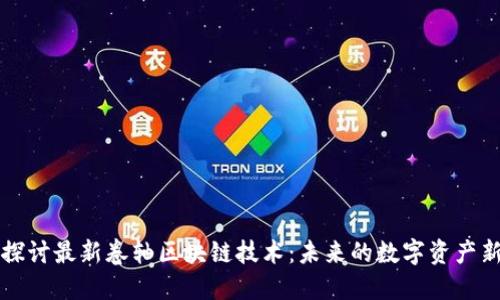 深入探讨最新卷轴区块链技术：未来的数字资产新纪元