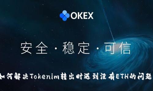 如何解决Tokenim转出时遇到没有ETH的问题？