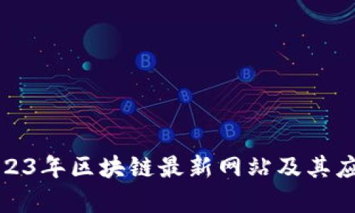 探寻2023年区块链最新网站及其应用前景