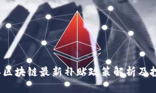 2023年区块链最新补贴政策解析及投放动态