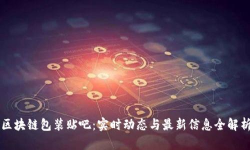 区块链包装贴吧：实时动态与最新信息全解析