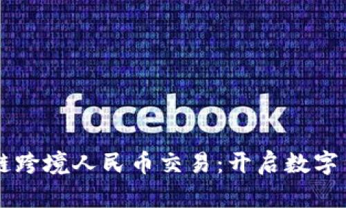首笔区块链跨境人民币交易：开启数字货币新纪元