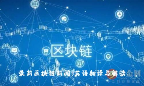最新区块链新闻：英语翻译与解读