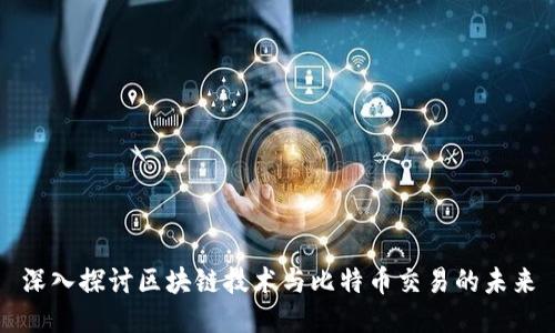 深入探讨区块链技术与比特币交易的未来