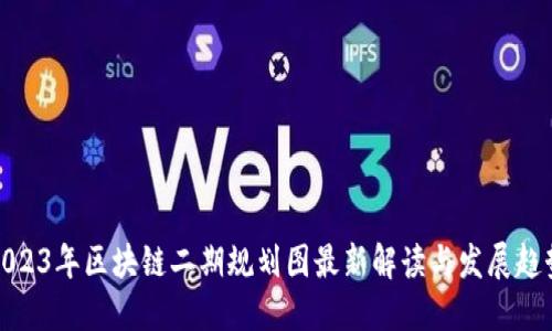 2023年区块链二期规划图最新解读与发展趋势
