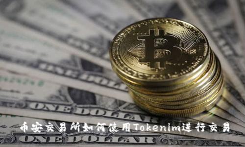 币安交易所如何使用Tokenim进行交易