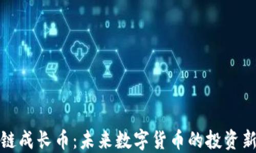 
区块链成长币：未来数字货币的投资新机遇