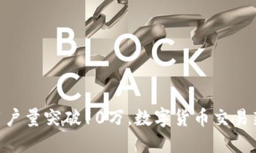 Tokenim用户量突破10万，数字货币交易新风口形成