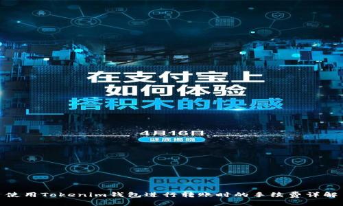 使用Tokenim钱包进行转账时的手续费详解