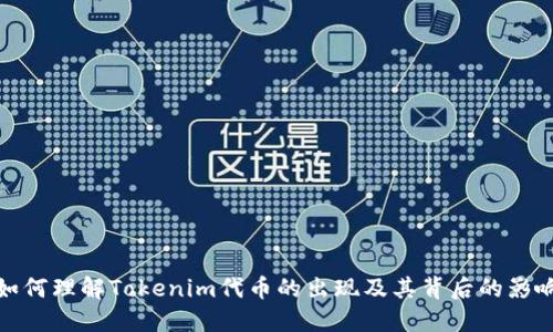 如何理解Tokenim代币的出现及其背后的影响