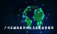 广州区块链最新动态与发