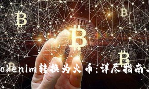 : 如何将Tokenim转换为火币：详尽指南与实用技巧