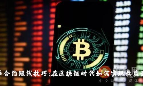: 炒币合约短线技巧：在区块链时代如何实现收益最大化