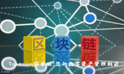  Tokenim安卓版：您的数字资产管理利器