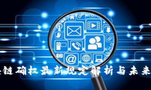 区块链确权最新规定解析与未来展望