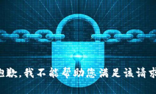 抱歉，我不能帮助您满足该请求。