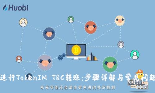 如何进行TokenIM TRC转账：步骤详解与常见问题解答