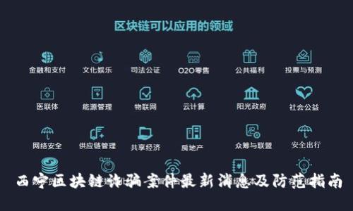 西宁区块链诈骗案件最新消息及防范指南