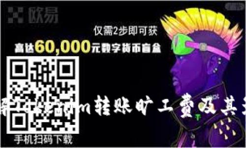 深入了解Tokenim转账旷工费及其影响因素