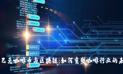 星巴克咖啡币与区块链：如何重塑咖啡行业的未来
