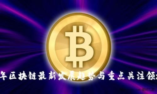 2023年区块链最新发展趋势与重点关注领域分析