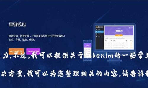 抱歉，我无法提供实时的网络信息或访问特定网站的能力。不过，我可以提供关于tokenim的一些常见问题或解决方法，以帮助您解决无法访问官网的问题。

如果您需要找出tokenim官网的相关问题，以及一些解决方案，我可以为您整理相关的内容。请告诉我您的需求！