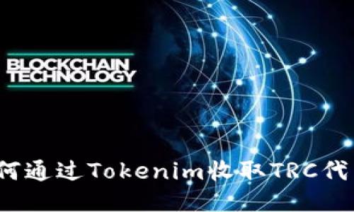 如何通过Tokenim收取TRC代币？